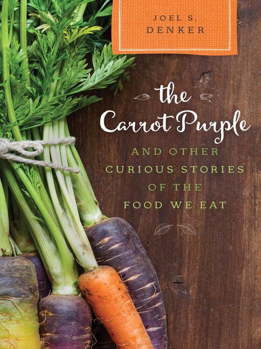 Title details for The Carrot Purple and Other Curious Stories of the Food We Eat by Joel S. Denker - Available